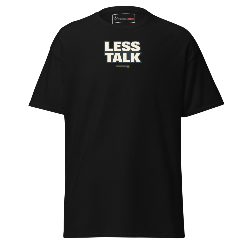 Less Talk T-Shirt