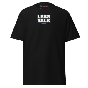 Less Talk T-Shirt