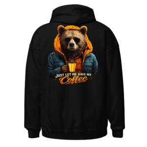 Back view of a black Hoodie featuring a bear in an orange hoodie holding a mug beneath “Just Let Me Have My Coffee” lettering