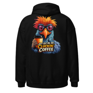 Back view of a black Hoodie featuring a wild-eyed chicken gripping a coffee cup beneath “Just Get Me My Cluckin’ Coffee” lettering