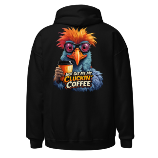Just Get Me My Cluckin’ Coffee Chicken Hoodie