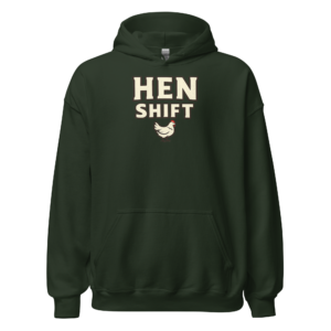 Front view of a forest-green Hoodie featuring cream “Hen Shift” lettering above a small hen illustration